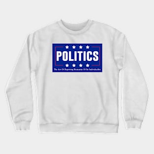 Politics The Art Of Depriving Humanity Of Its Individuality Crewneck Sweatshirt